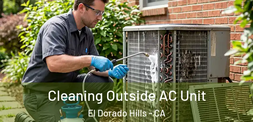Cleaning Outside AC Unit El Dorado Hills - CA