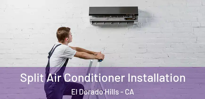 Split Air Conditioner Installation El Dorado Hills - CA